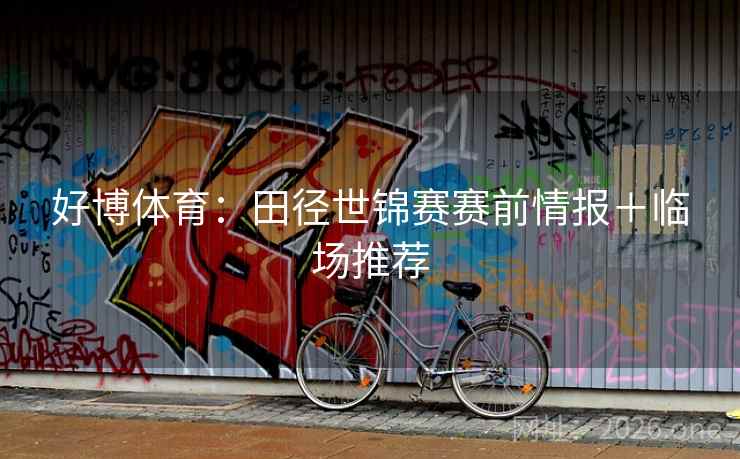 好博体育：田径世锦赛赛前情报＋临场推荐  第2张