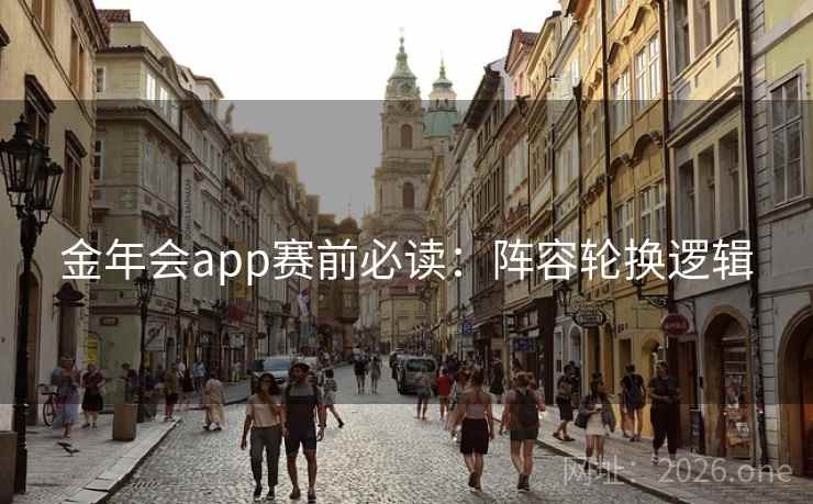 金年会app赛前必读：阵容轮换逻辑  第1张
