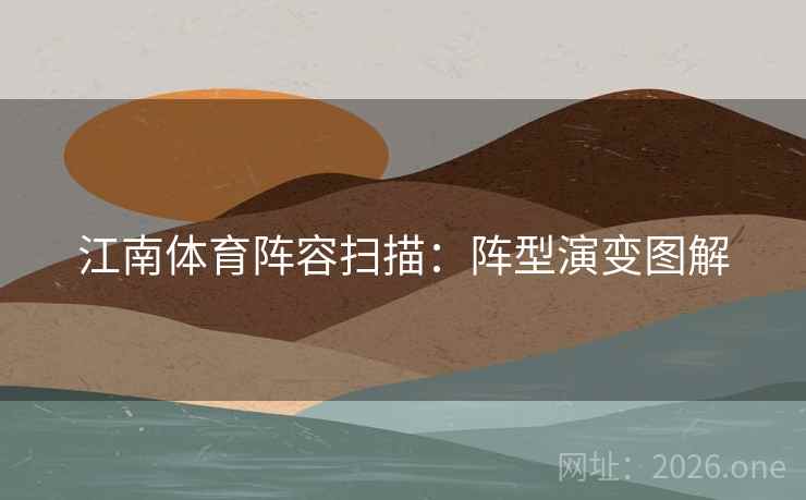 江南体育阵容扫描：阵型演变图解  第1张