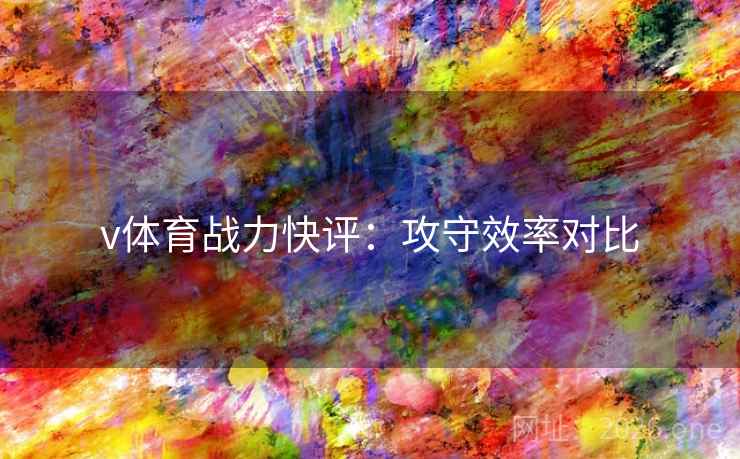 v体育战力快评：攻守效率对比  第1张