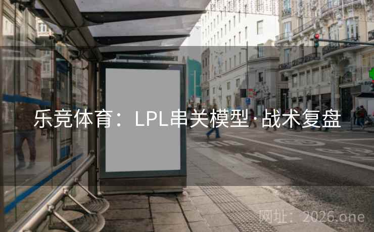 乐竞体育：LPL串关模型·战术复盘  第2张