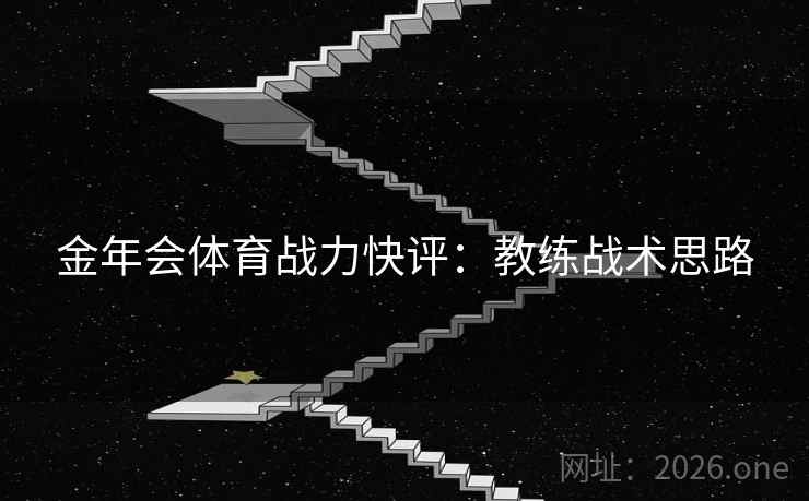 金年会体育战力快评：教练战术思路  第2张