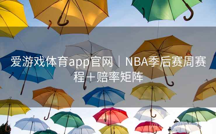 爱游戏体育app官网｜NBA季后赛周赛程＋赔率矩阵  第1张