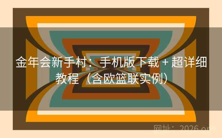 金年会新手村：手机版下载 + 超详细教程（含欧篮联实例）  第2张