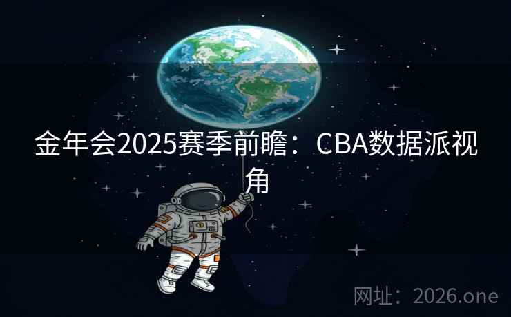 金年会2025赛季前瞻：CBA数据派视角  第1张