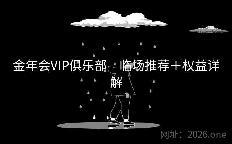 金年会VIP俱乐部｜临场推荐＋权益详解  第1张