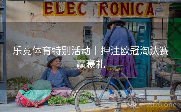 乐竞体育特别活动｜押注欧冠淘汰赛赢豪礼  第1张