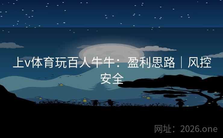 上v体育玩百人牛牛：盈利思路｜风控安全  第1张