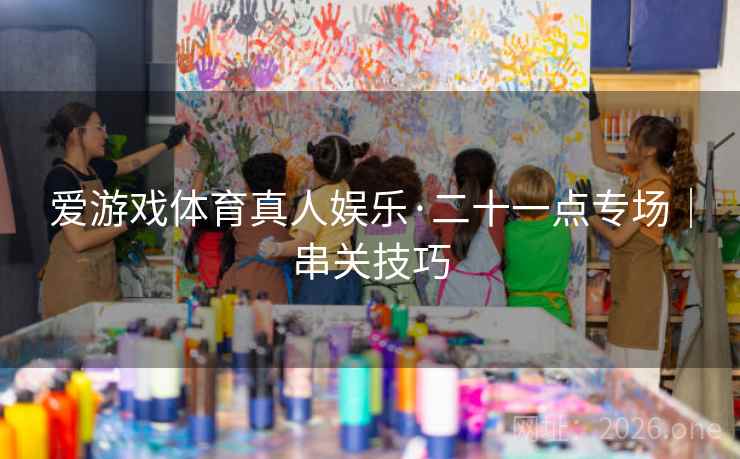 爱游戏体育真人娱乐·二十一点专场｜串关技巧  第1张