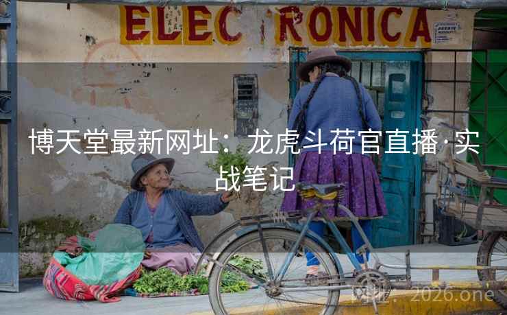 博天堂最新网址：龙虎斗荷官直播·实战笔记  第1张