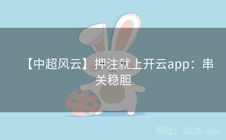 【中超风云】押注就上开云app：串关稳胆  第1张