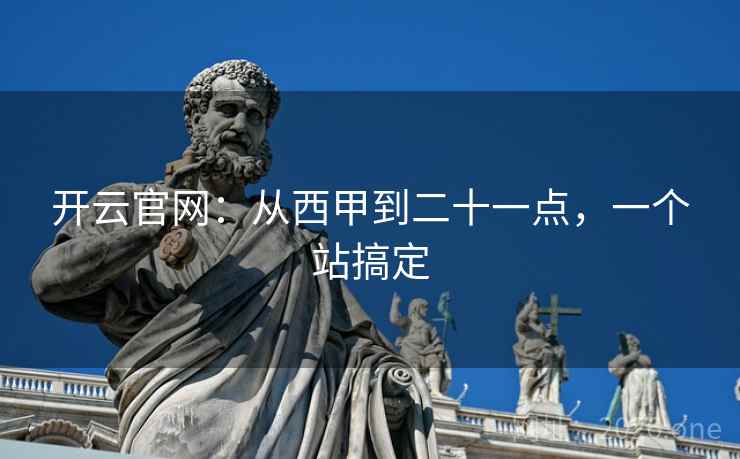 开云官网：从西甲到二十一点，一个站搞定  第1张