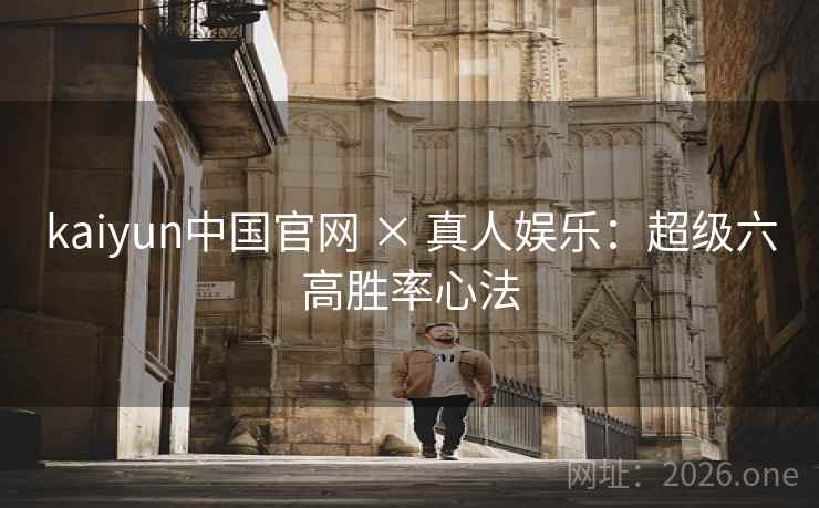 kaiyun中国官网 × 真人娱乐：超级六高胜率心法  第1张