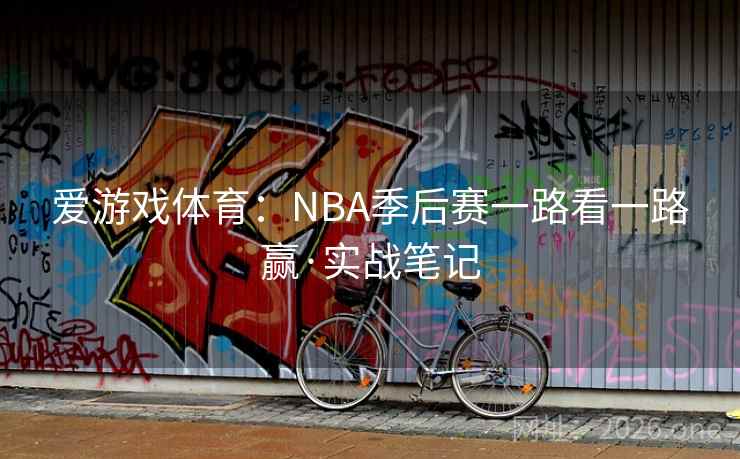 爱游戏体育：NBA季后赛一路看一路赢·实战笔记  第1张