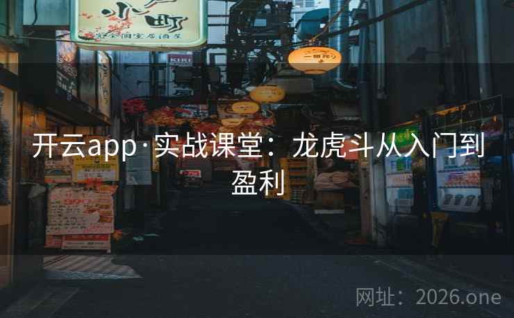 开云app·实战课堂：龙虎斗从入门到盈利  第2张