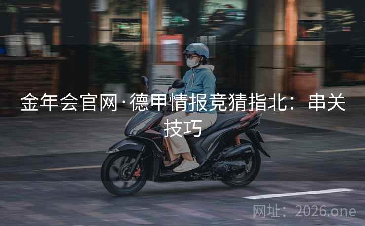 金年会官网·德甲情报竞猜指北：串关技巧  第2张
