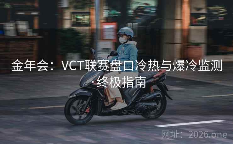 金年会：VCT联赛盘口冷热与爆冷监测·终极指南  第1张