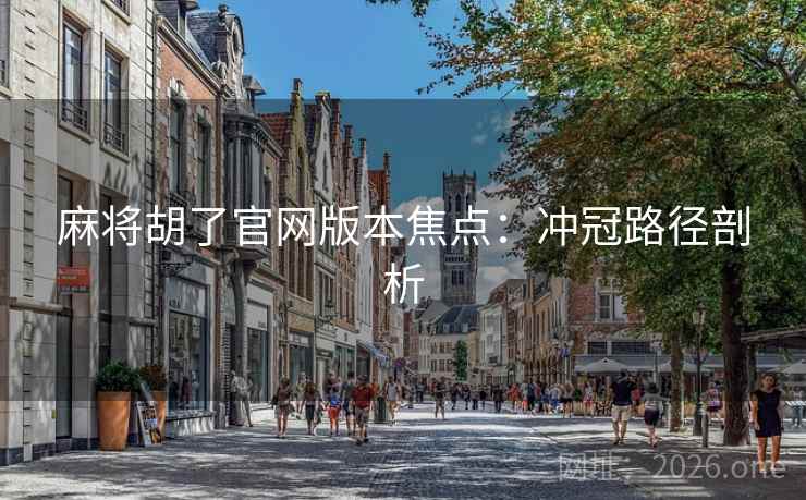 麻将胡了官网版本焦点：冲冠路径剖析  第2张