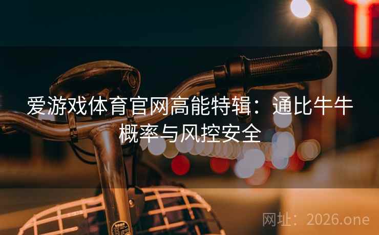 爱游戏体育官网高能特辑：通比牛牛概率与风控安全  第2张