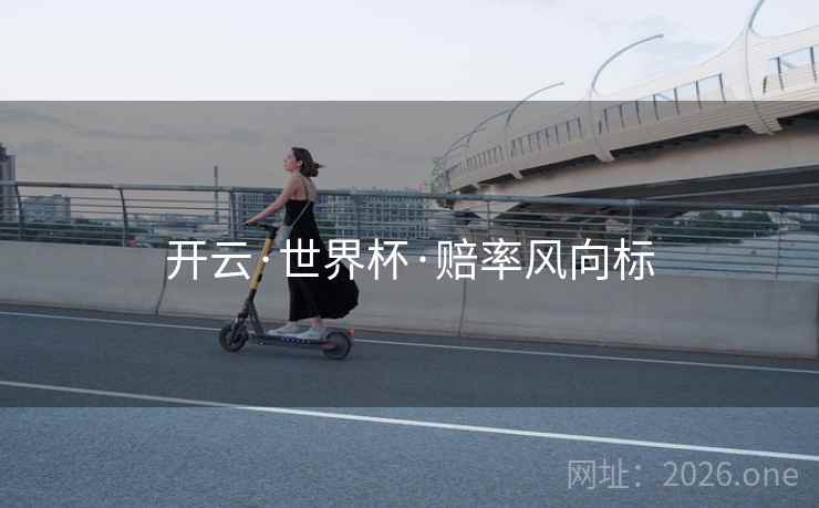 开云·世界杯·赔率风向标  第2张