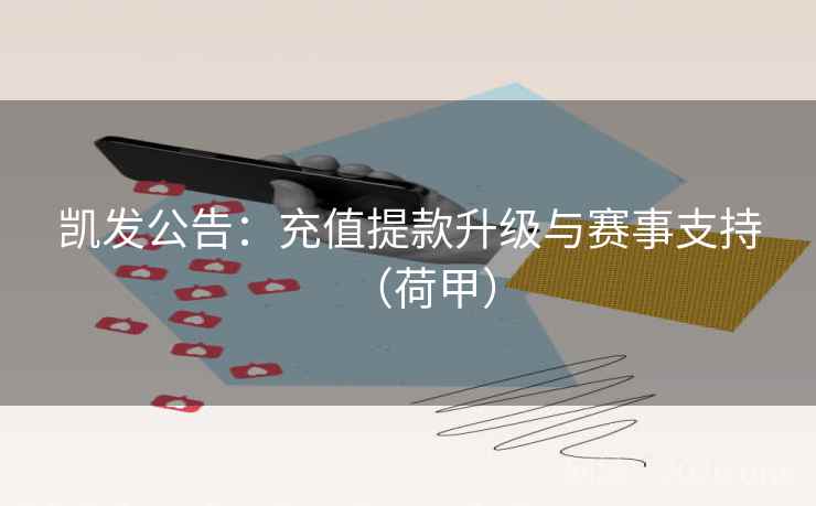 凯发公告：充值提款升级与赛事支持（荷甲）  第1张