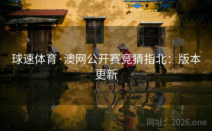 球速体育·澳网公开赛竞猜指北：版本更新  第1张