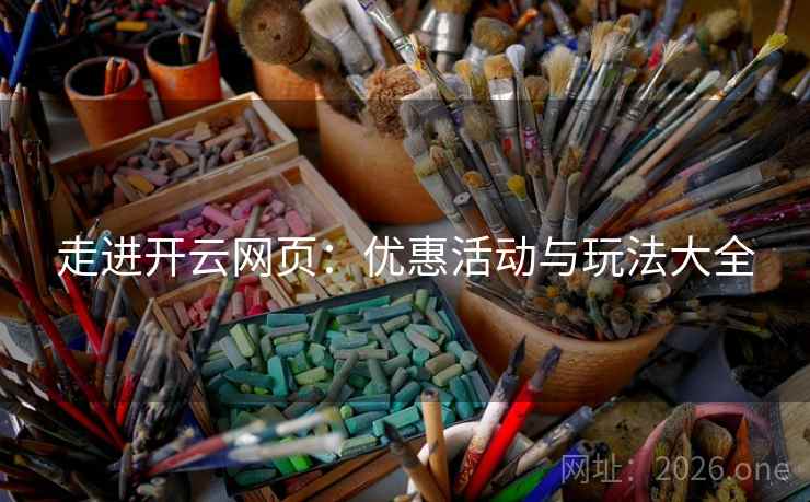 走进开云网页：优惠活动与玩法大全  第2张