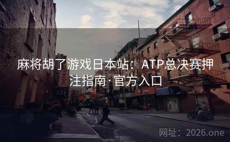 麻将胡了游戏日本站：ATP总决赛押注指南·官方入口  第1张