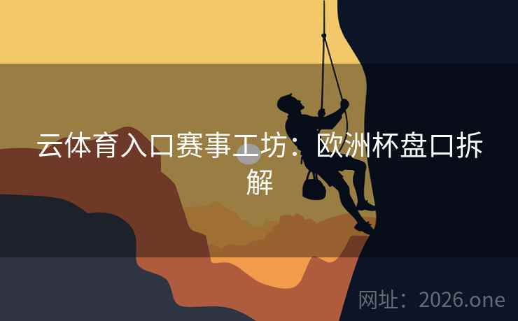 云体育入口赛事工坊：欧洲杯盘口拆解  第1张