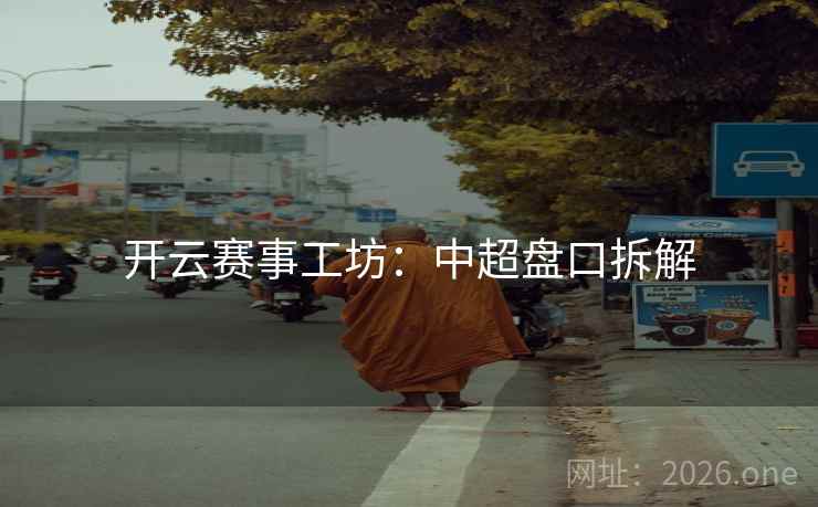 开云赛事工坊：中超盘口拆解  第1张