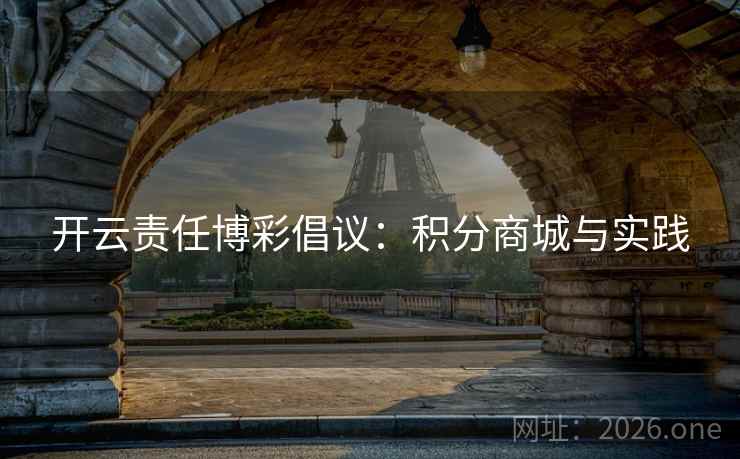 开云责任博彩倡议：积分商城与实践  第2张