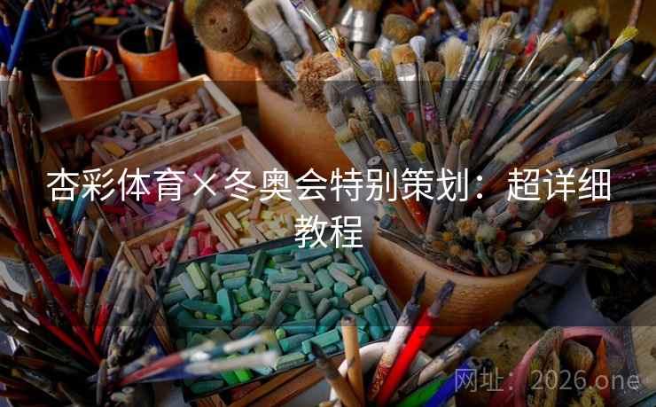 杏彩体育×冬奥会特别策划：超详细教程  第2张