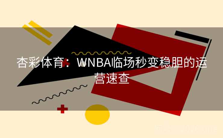 杏彩体育：WNBA临场秒变稳胆的运营速查  第1张