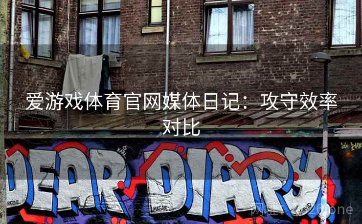 爱游戏体育官网媒体日记:攻守效率对比  第1张 爱游戏体育官网媒体日记:攻守效率对比  第1张