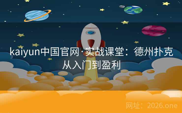 kaiyun中国官网·实战课堂:德州扑克从入门到盈利  第2张 kaiyun中国官网·实战课堂:德州扑克从入门到盈利  第2张