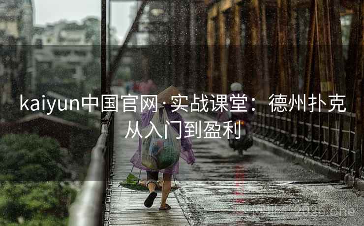 kaiyun中国官网·实战课堂:德州扑克从入门到盈利  第1张 kaiyun中国官网·实战课堂:德州扑克从入门到盈利  第1张